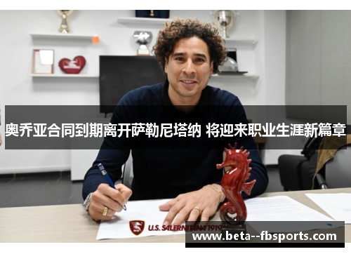 奥乔亚合同到期离开萨勒尼塔纳 将迎来职业生涯新篇章 奥乔亚合同到期离开萨勒尼塔纳 将迎来职业生涯新篇章