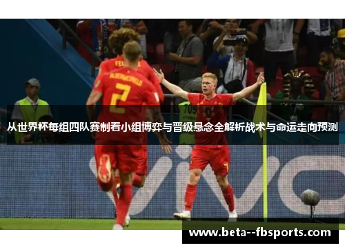 从世界杯每组四队赛制看小组博弈与晋级悬念全解析战术与命运走向预测