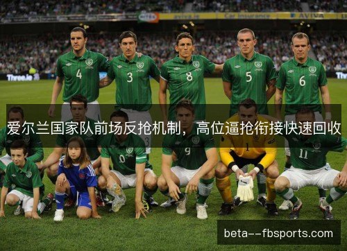 爱尔兰国家队前场反抢机制，高位逼抢衔接快速回收